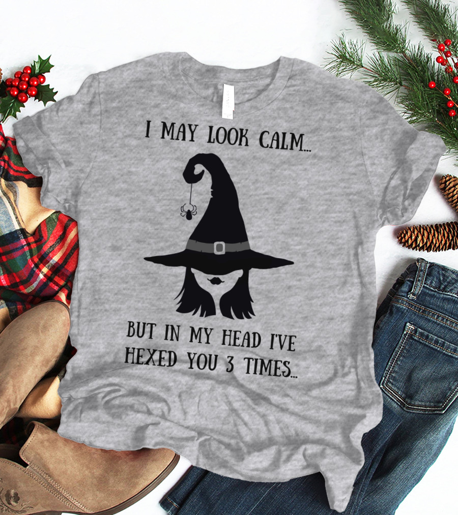 I May Look Calm But In My Head I've Hexed You 3 Times Witch Hat And Spider T-Shirt