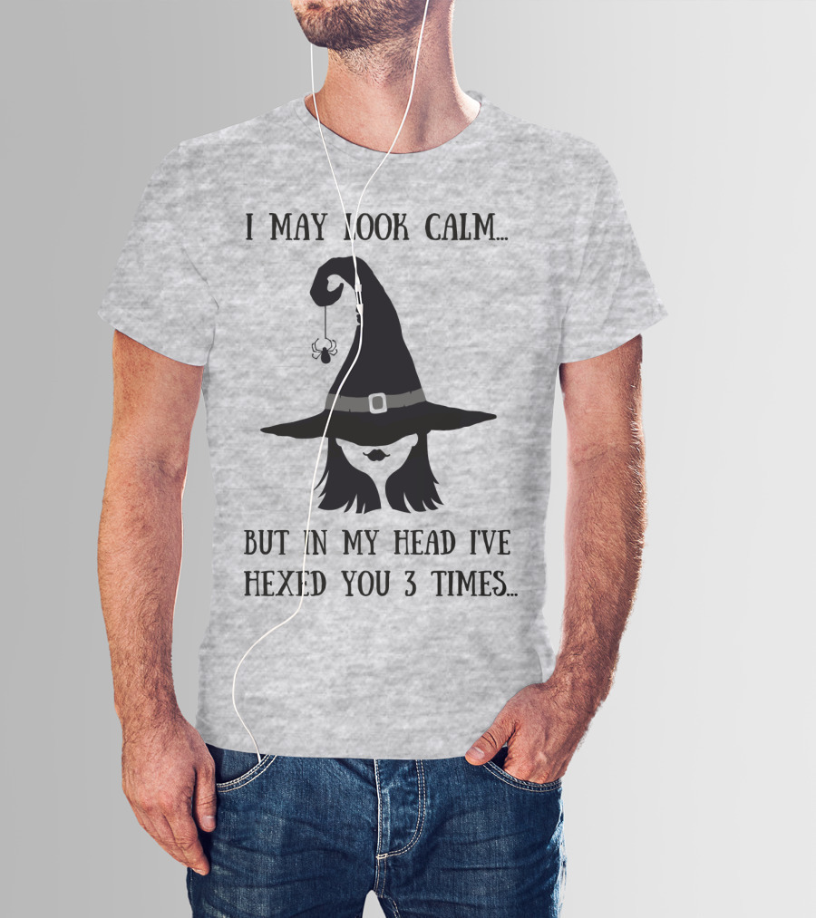I May Look Calm But In My Head I've Hexed You 3 Times Witch Hat And Spider T-Shirt