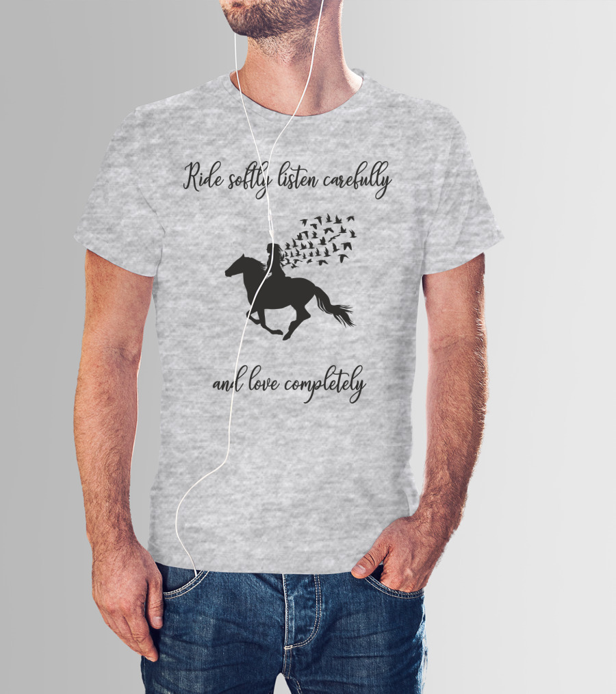 Ride Softly Listen Carefully And Love Completely Horse Rider Birds T-Shirt