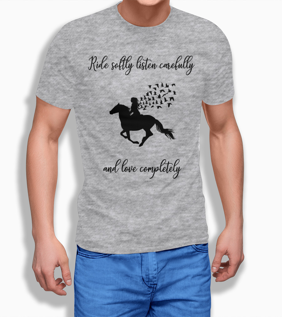 Ride Softly Listen Carefully And Love Completely Horse Rider Birds T-Shirt