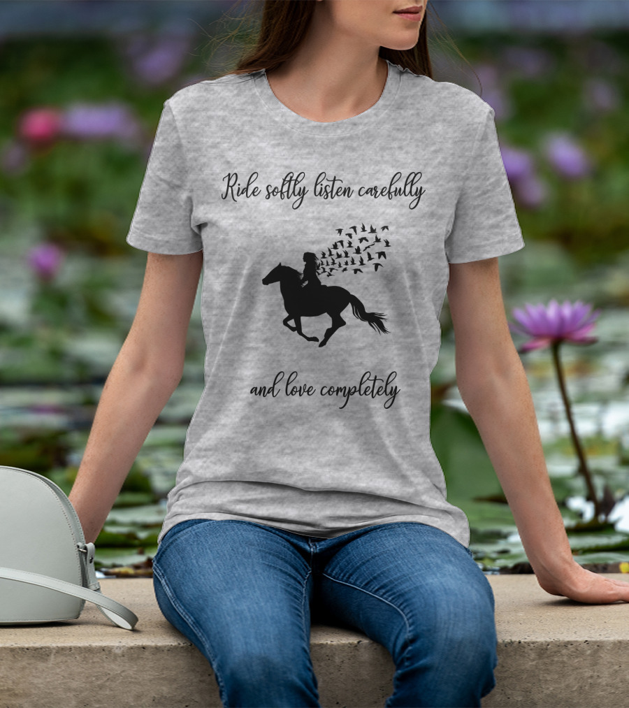 Ride Softly Listen Carefully And Love Completely Horse Rider Birds T-Shirt