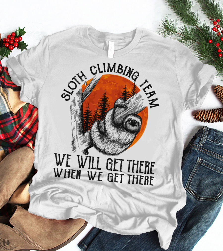 Sloth Climbing Team We Will Get There When We Get There T-Shirt