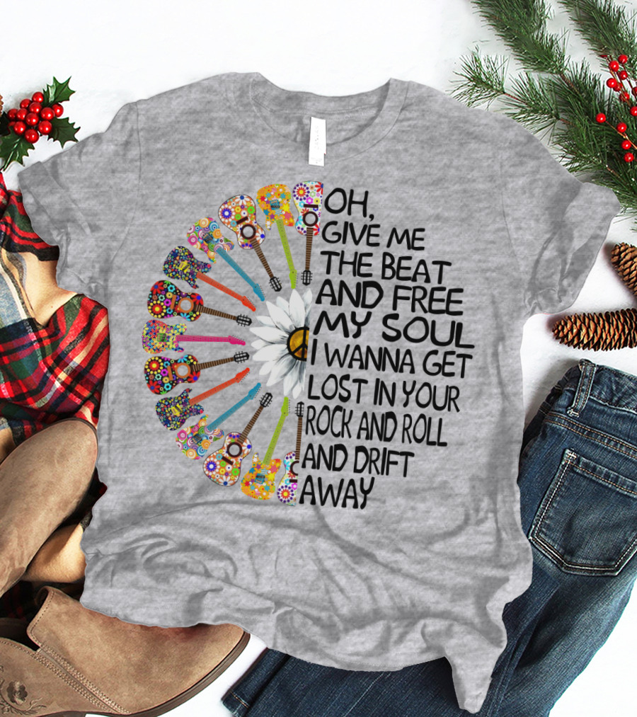 Oh Give Me The Beat And Free My Soul I Wanna Get Lost In Your Rock And Roll And Drift Away Guitars And Flowerburst T-Shirt