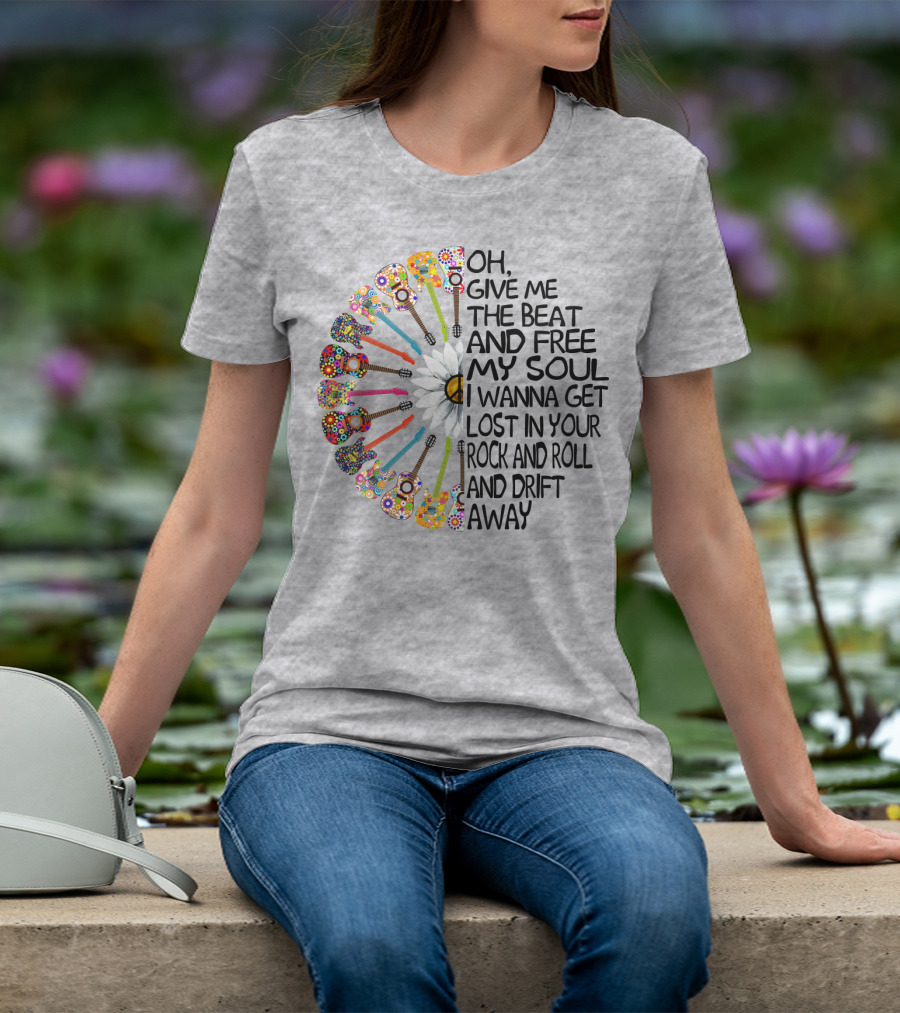 Oh Give Me The Beat And Free My Soul I Wanna Get Lost In Your Rock And Roll And Drift Away Guitars And Flowerburst T-Shirt