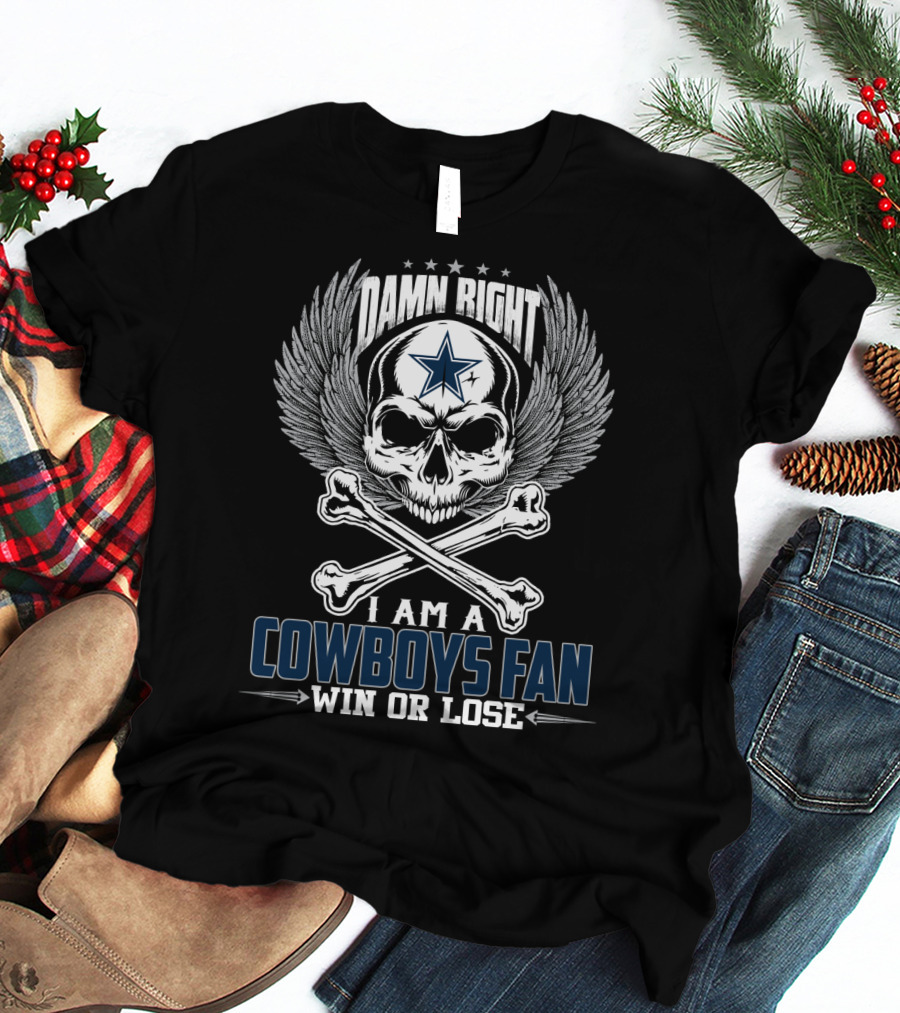 Damn Right I Am A Cowboys Fan Win Or Lose T-Shirt