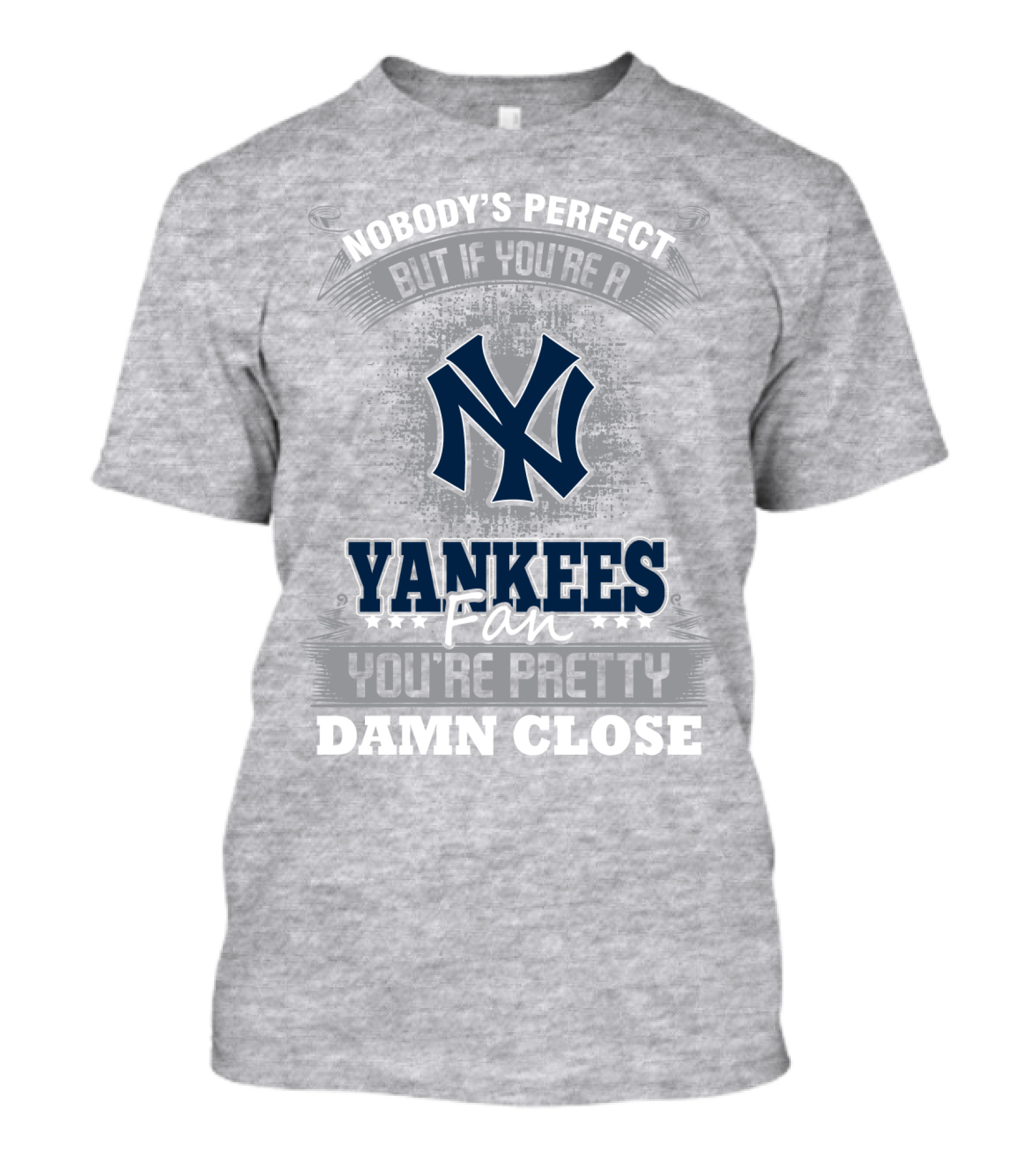 New York Yankees Fan Nobody's Perfect You're Pretty Damn Close T-Shirt