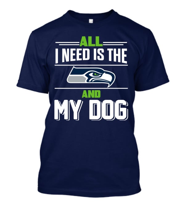 All I Need Is The Seattle Seahawks And My Dog T-Shirt