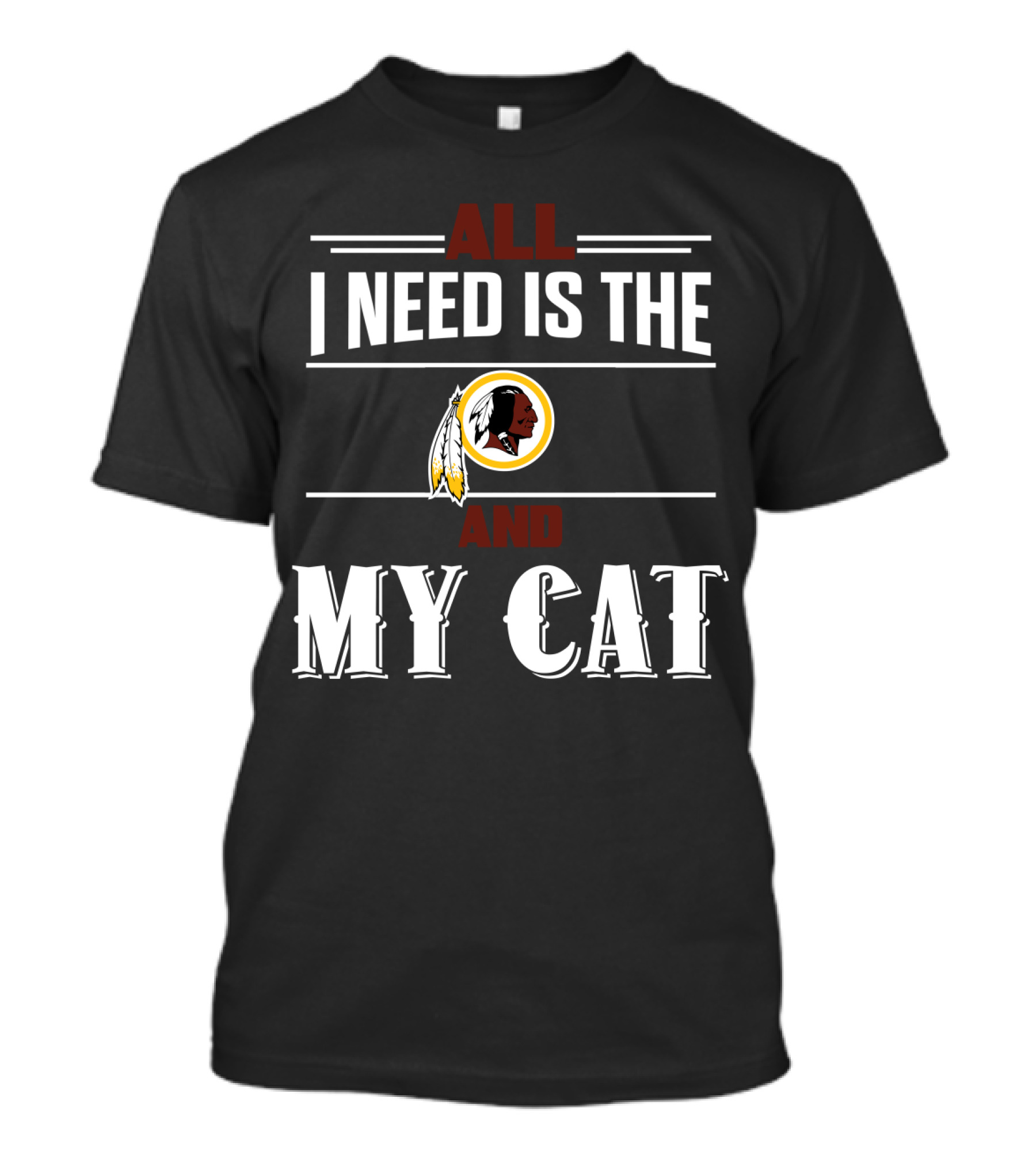 All I Need Is The Washington Redskins And My Cat T-Shirt