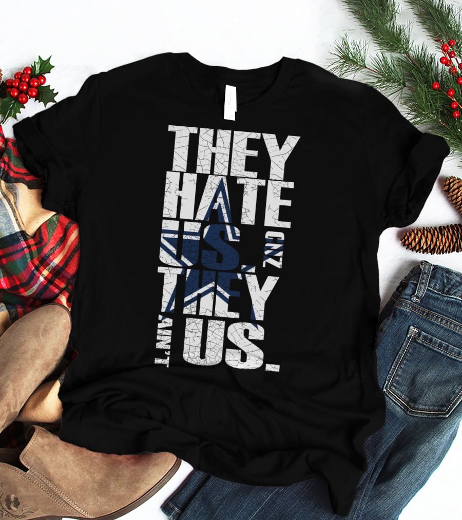 They Hate Us And They Ain't Us Dallas Cowboys Fans T-Shirt