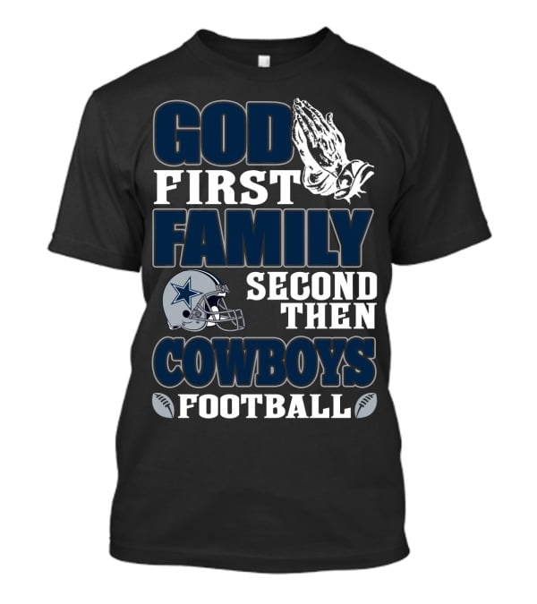 God First Family Second Then Cowboys Football T-Shirt