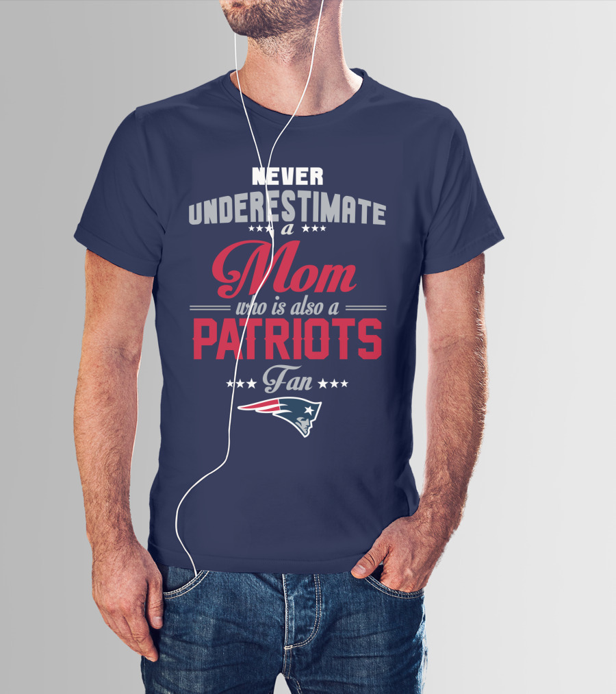 Never Underestimate A Mom Who Is Also A Patriots Fan New England Patriots T-Shirt