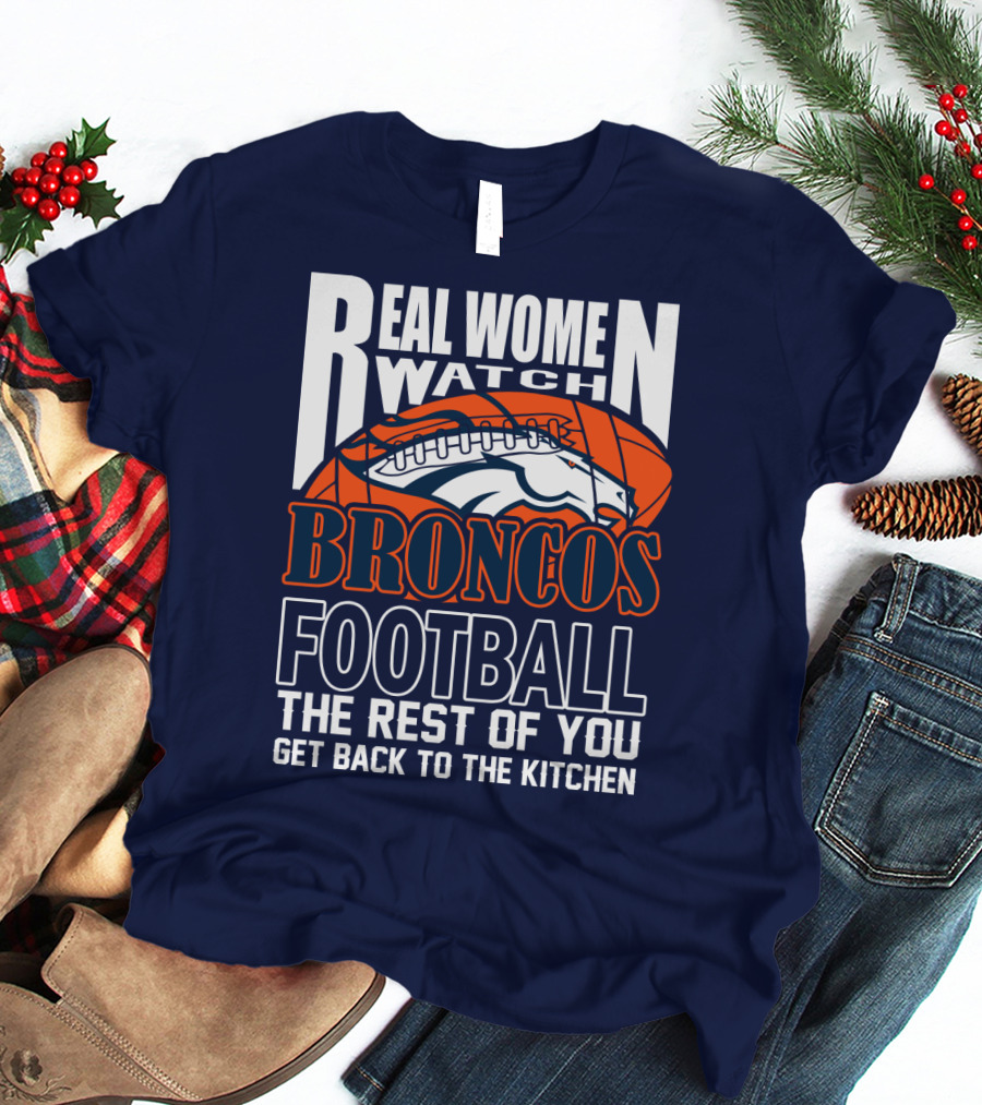 Real Women Watch Denver Broncos Football T-Shirt