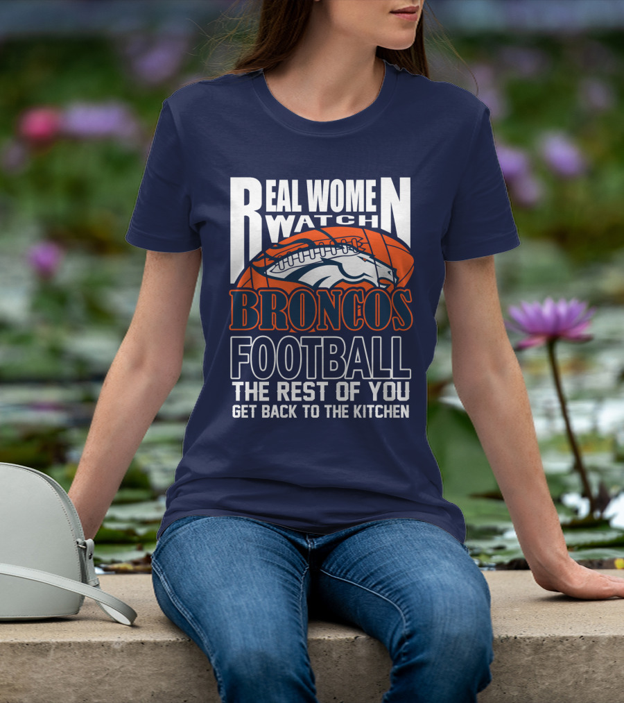 Real Women Watch Denver Broncos Football T-Shirt