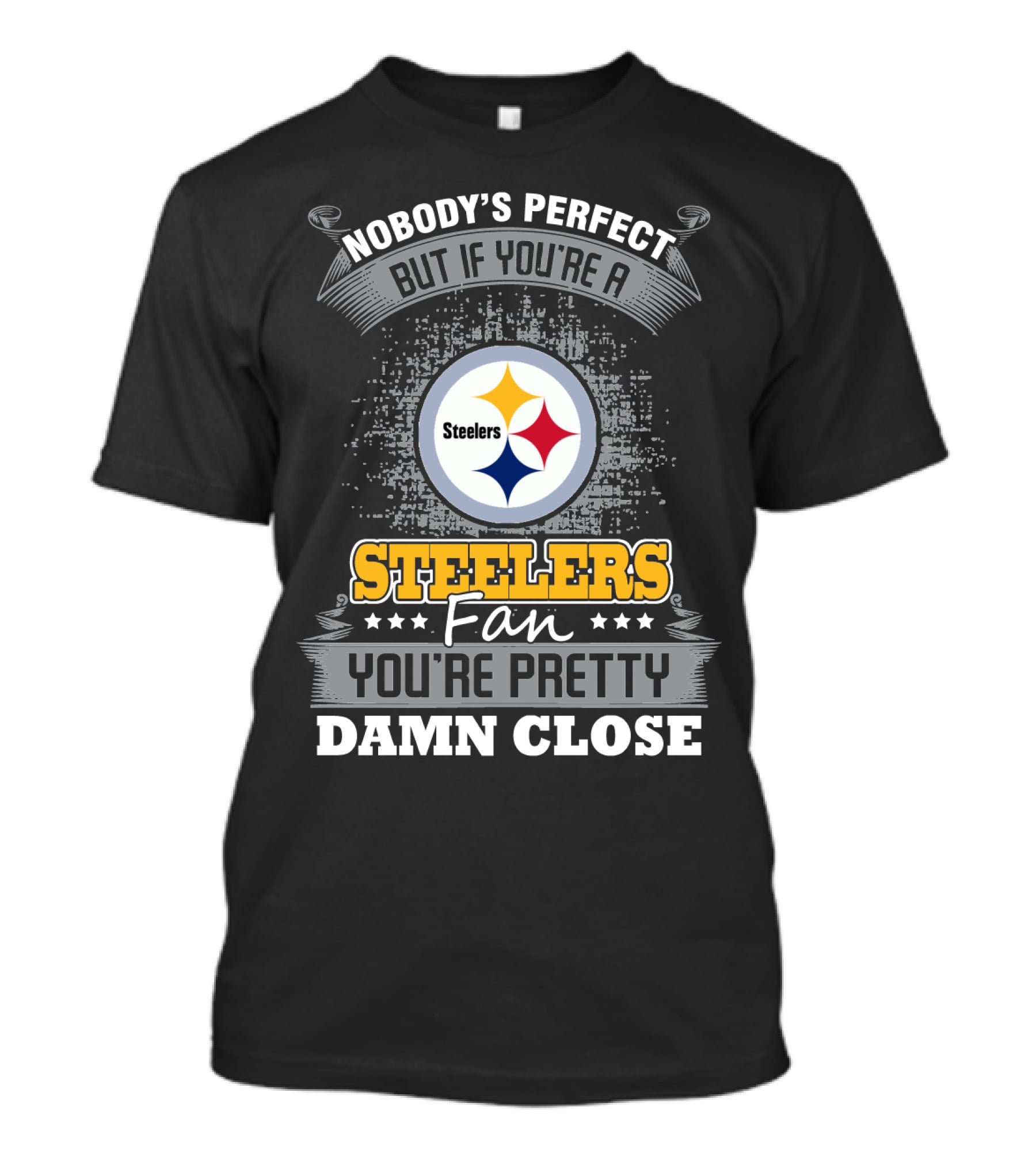 Nobody's Perfect But If You're A Steelers Fan You're Pretty Damn Close T-Shirt