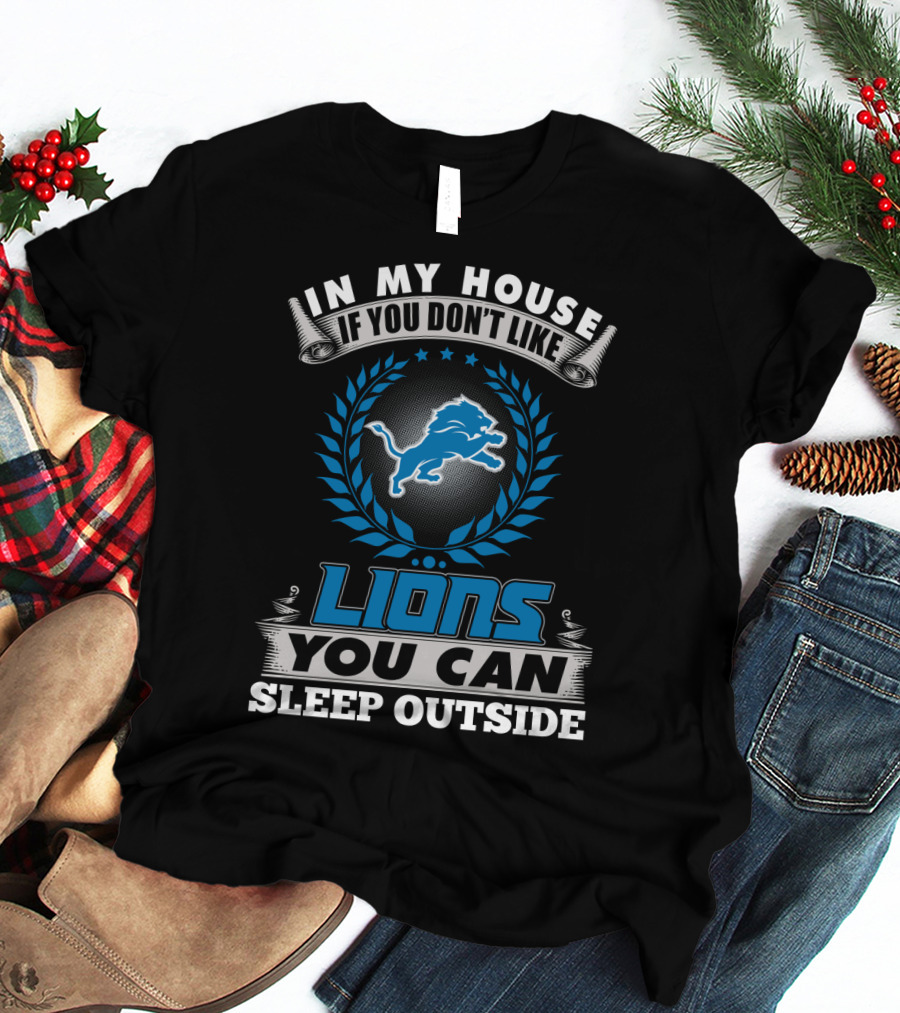 In My House If You Don't Like Detroit Lions You Can Sleep Outside T-Shirt