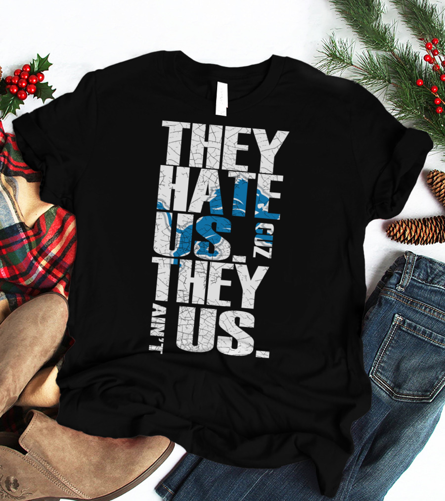 They Hate Us Cuz They Ain't Us Detroit Lions T-Shirt