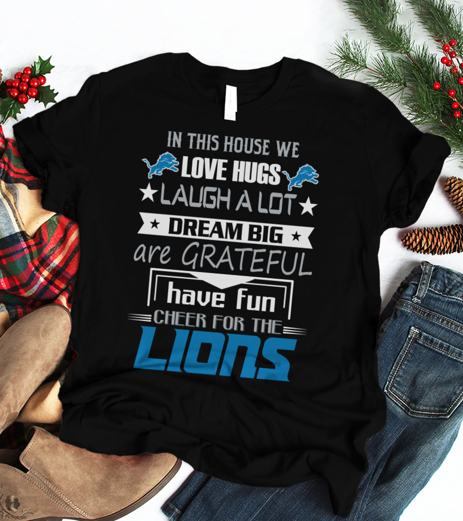 In This House We Love Hugs Laugh A Lot Dream Big Are Grateful Have Fun Cheer For The Lions T-Shirt