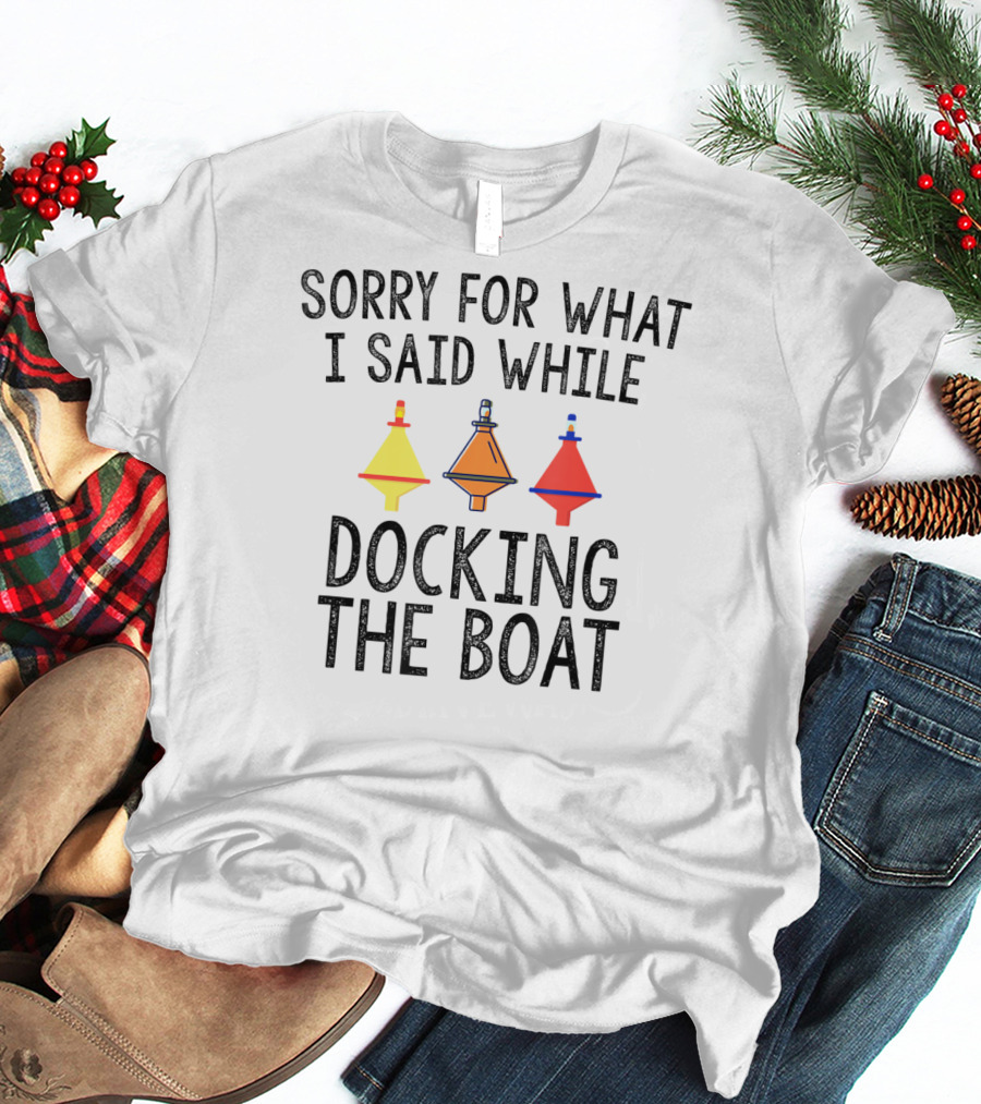 Sorry For What I Said While Docking The Boat Buoy Trio T-Shirt