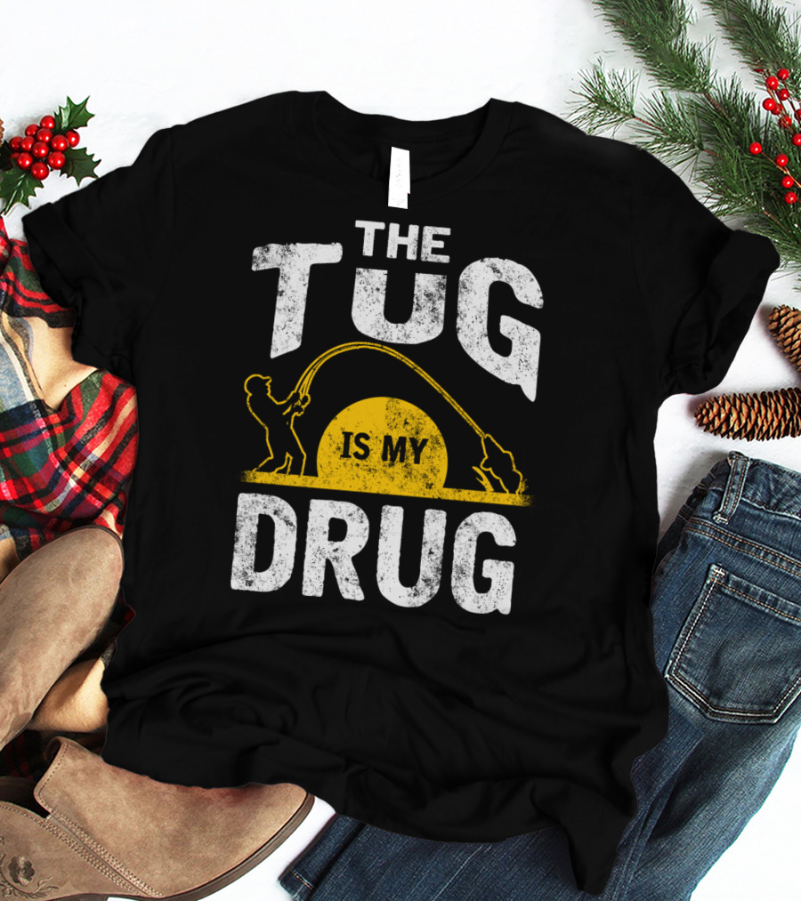 The Tug Is My Drug Fishing Enthusiast Humor T-Shirt