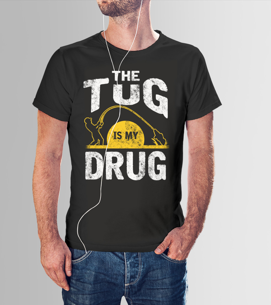 The Tug Is My Drug Fishing Enthusiast Humor T-Shirt