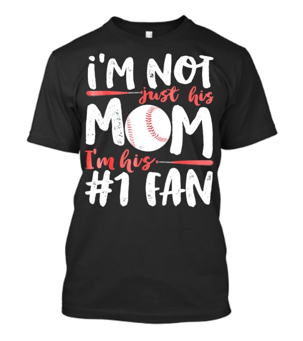 I'm Not Just His Mom I'm His #1 Fan Baseball T-Shirt