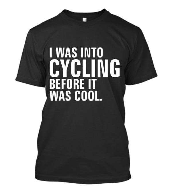 I Was Into Cycling Before It Was Cool T-Shirt