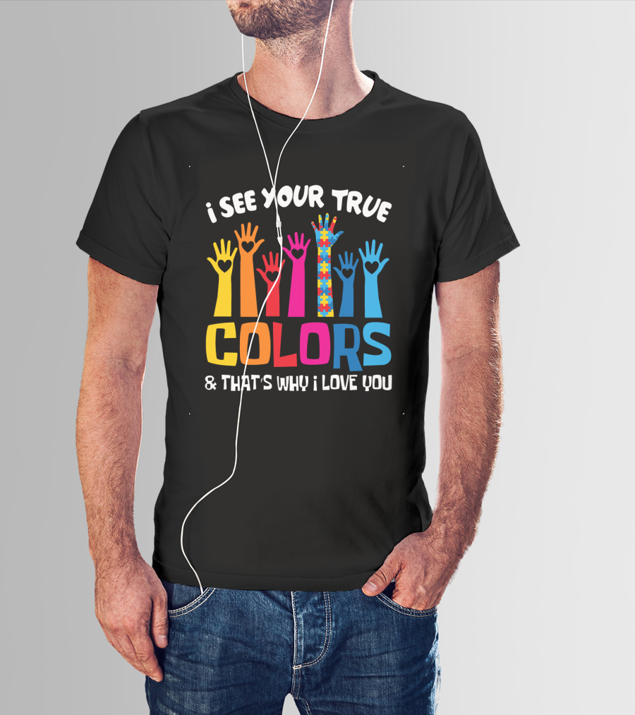 I See Your True Colors And That's Why I Love You T-Shirt