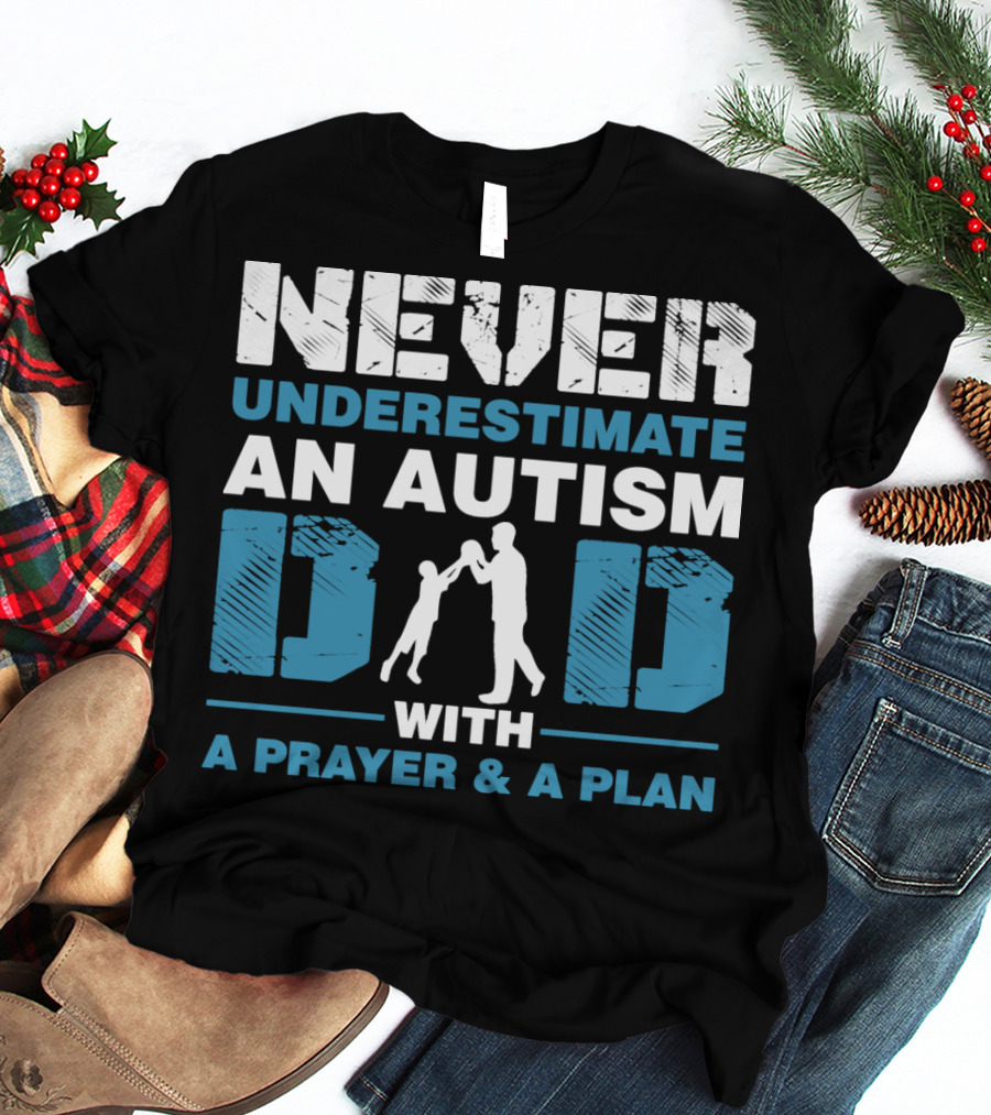 Never Underestimate An Autism Dad With A Prayer And A Plan T-Shirt