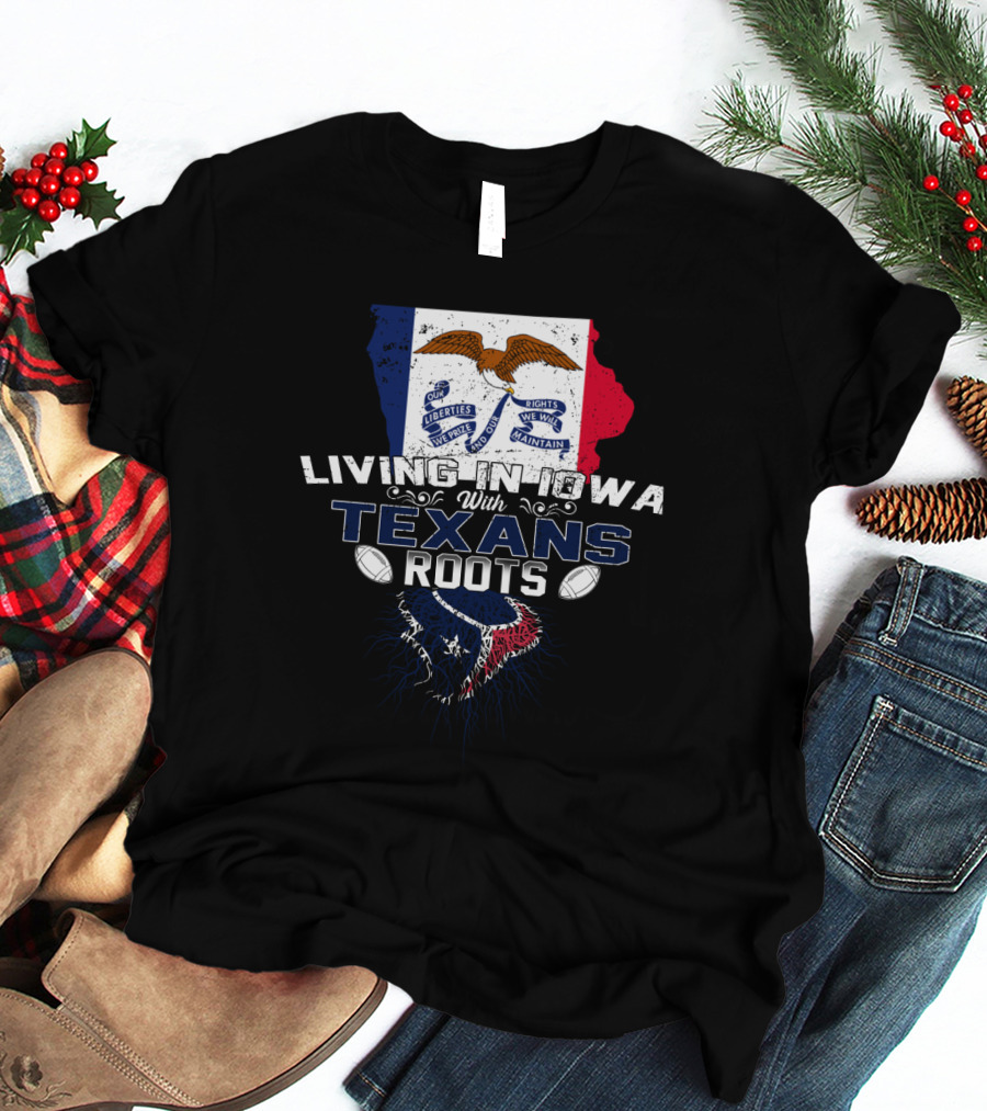 Living In Iowa With Texans Roots Iowa Flag And State Outline With Texas Flag And Emblem T-Shirt