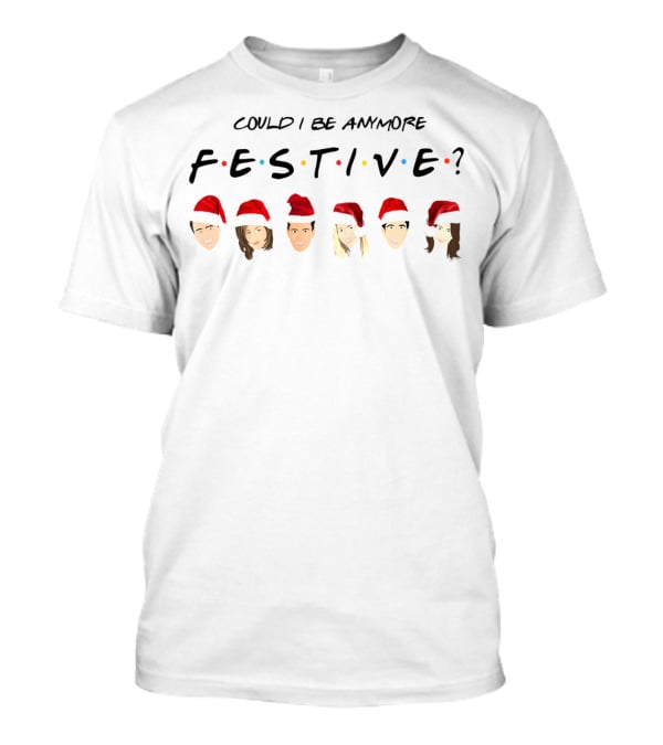 Could I Be Anymore Festive Friends Christmas Santa Hats Faces T-Shirt