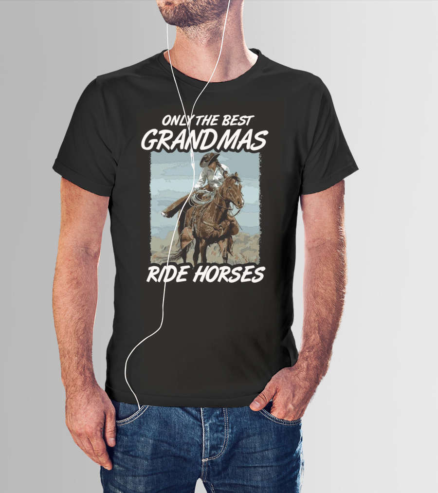 ONLY THE BEST GRANDMAS RIDE HORSES T-Shirt