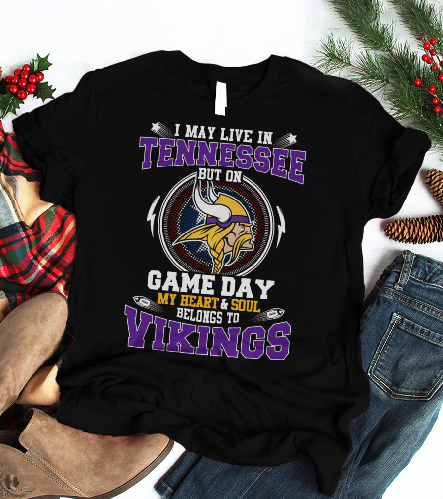 I May Live In Tennessee But On Game Day My Heart & Soul Belongs To Vikings T-Shirt