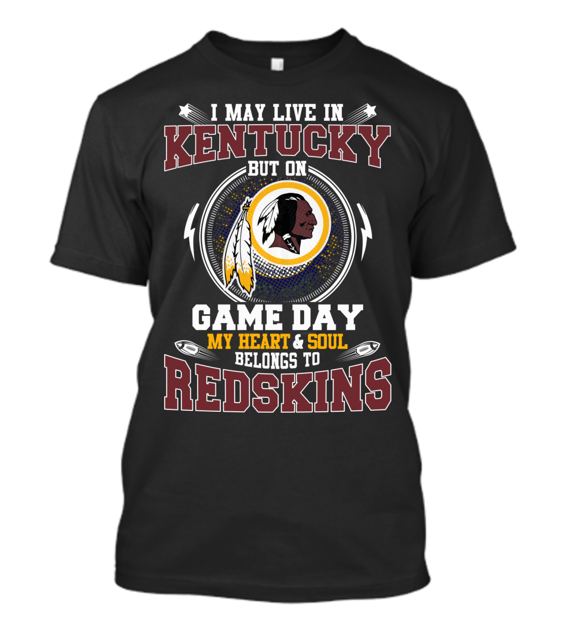 I May Live In Kentucky But On Game Day My Heart & Soul Belongs To Redskins T-Shirt