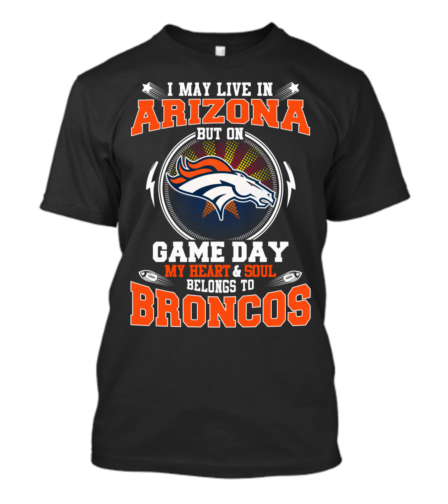 I May Live In Arizona But On Game Day My Heart & Soul Belongs To Broncos T-Shirt