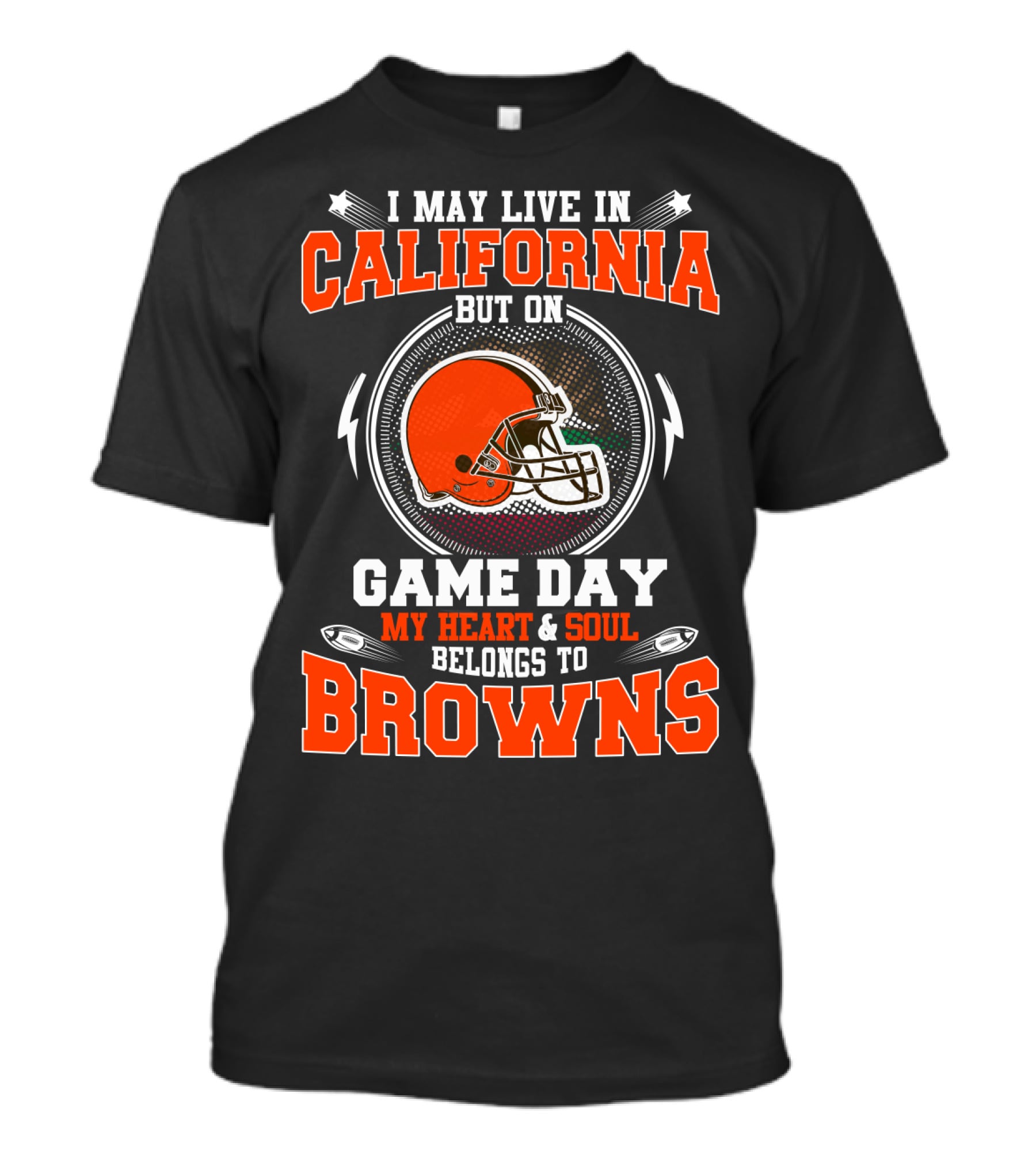 I May Live In California But On Game Day My Heart & Soul Belongs To Browns T-Shirt
