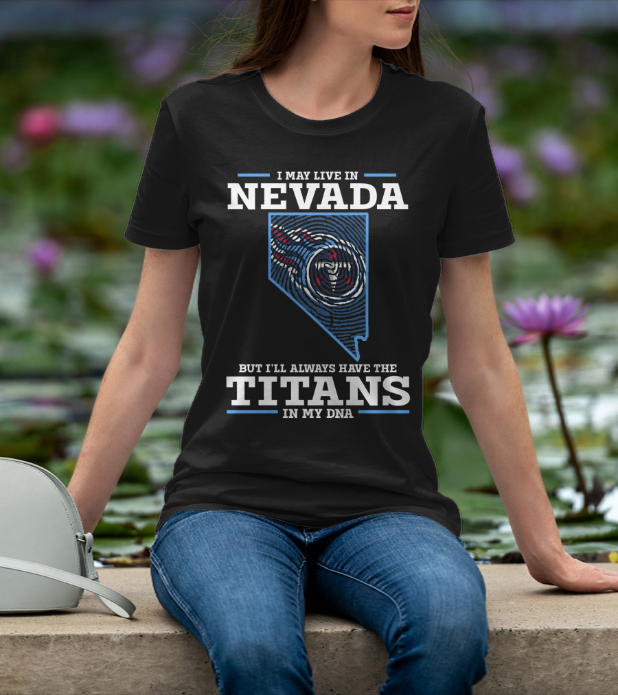 I May Live In Nevada But I'll Always Have The Titans In My Dna T-Shirt