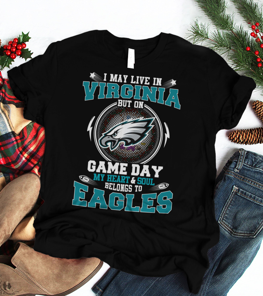 I May Live In Virginia But On Game Day My Heart And Soul Belongs To Eagles T-Shirt
