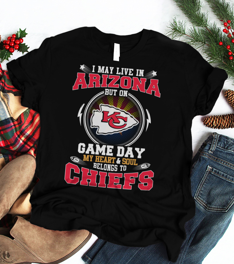 I May Live In Arizona But On Game Day My Heart And Soul Belongs To Chiefs T-Shirt