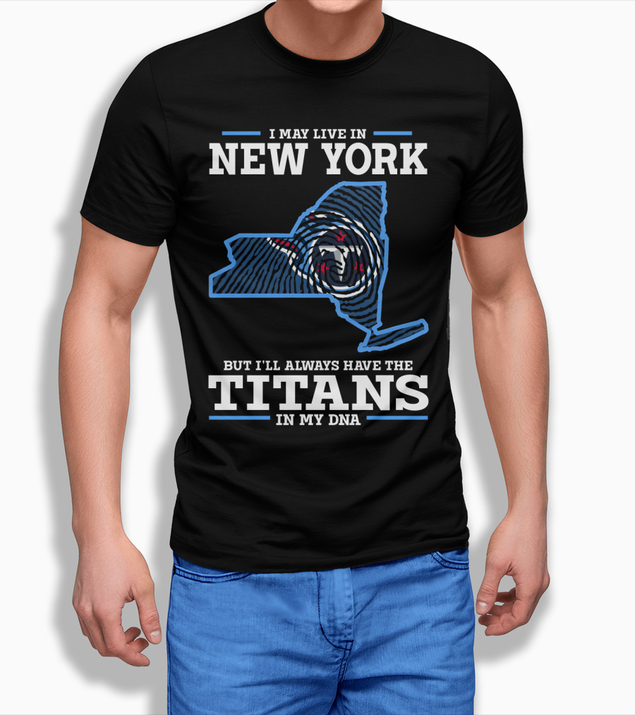 I May Live in New York But I'll Always Have the Titans in My DNA T-Shirt