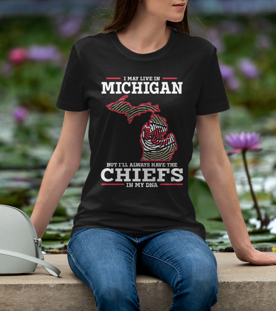I May Live In Michigan But I'll Always Have The Chiefs In My DNA T-Shirt