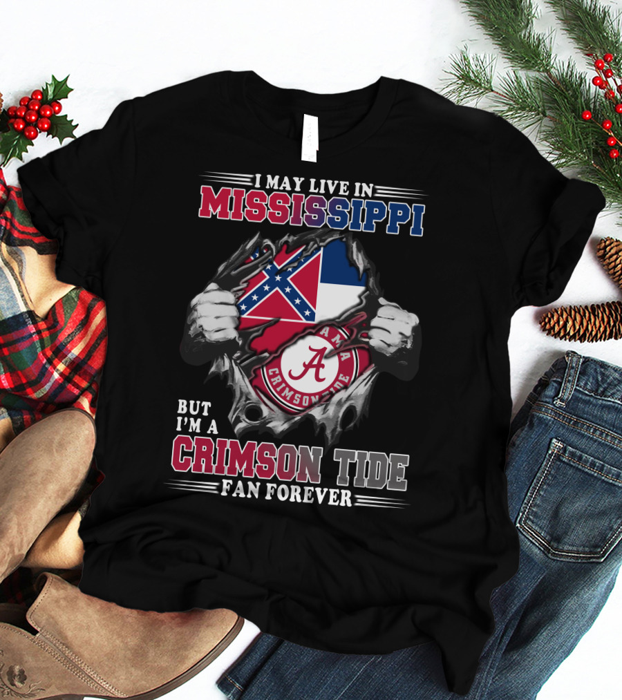 I May Live In Mississippi But I'm A Crimson Tide Fan Forever T-Shirt