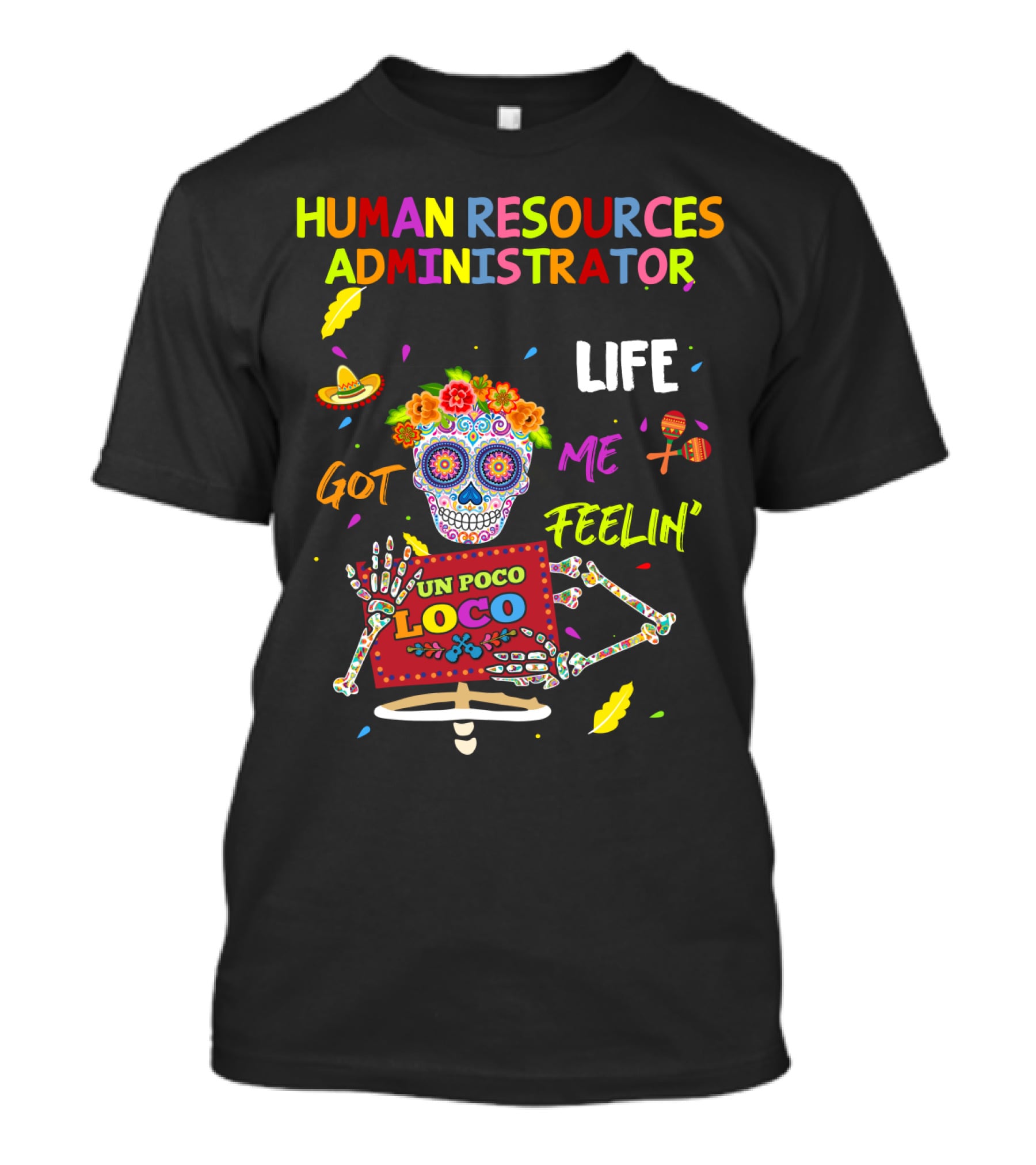 HUMAN RESOURCES ADMINISTRATOR LIFE GOT ME FEELIN' UN POCO LOCO T-Shirt