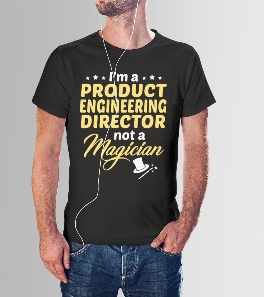 I'm A Product Engineering Director Not A Magician T-Shirt