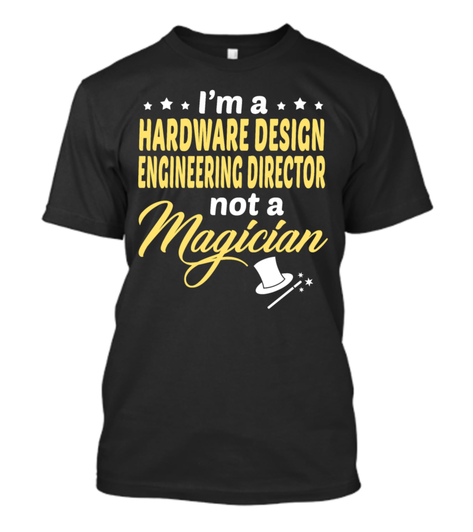 I'm A Hardware Design Engineering Director Not A Magician T-Shirt