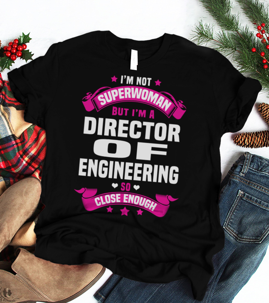 I'm Not Superwoman But I'm A Director Of Engineering So Close Enough T-Shirt
