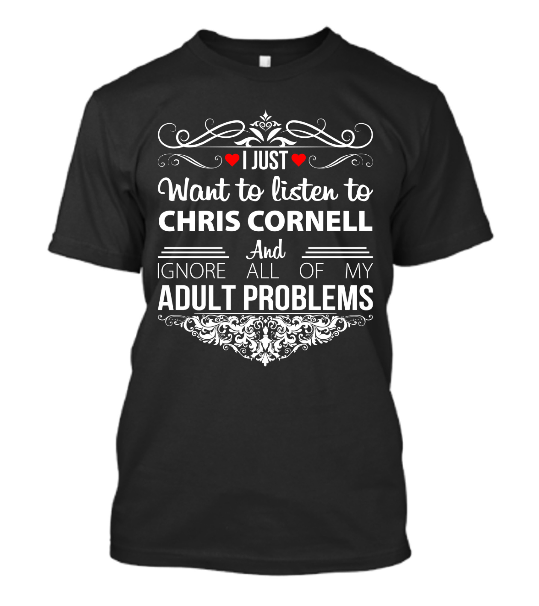 I Just Want To Listen To Chris Cornell And Ignore All Of My Adult Problems T-Shirt