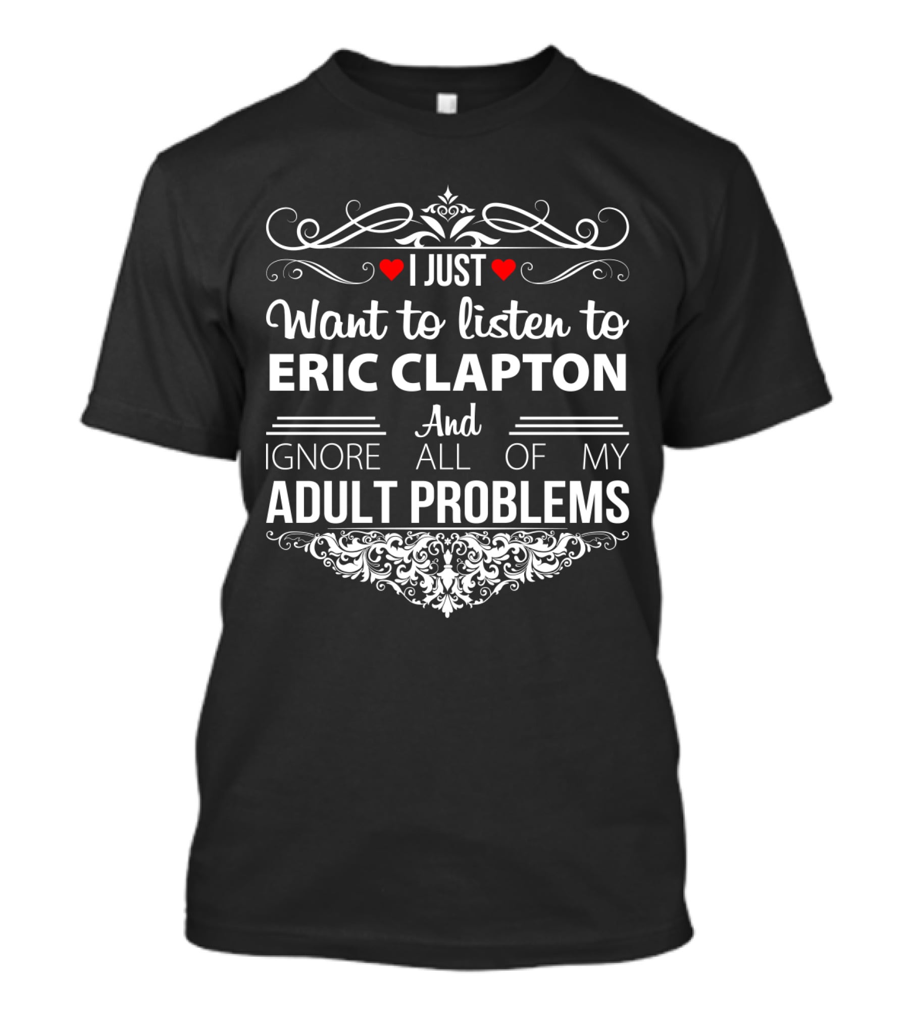 I Just Want To Listen To Eric Clapton And Ignore All Of My Adult Problems T-Shirt