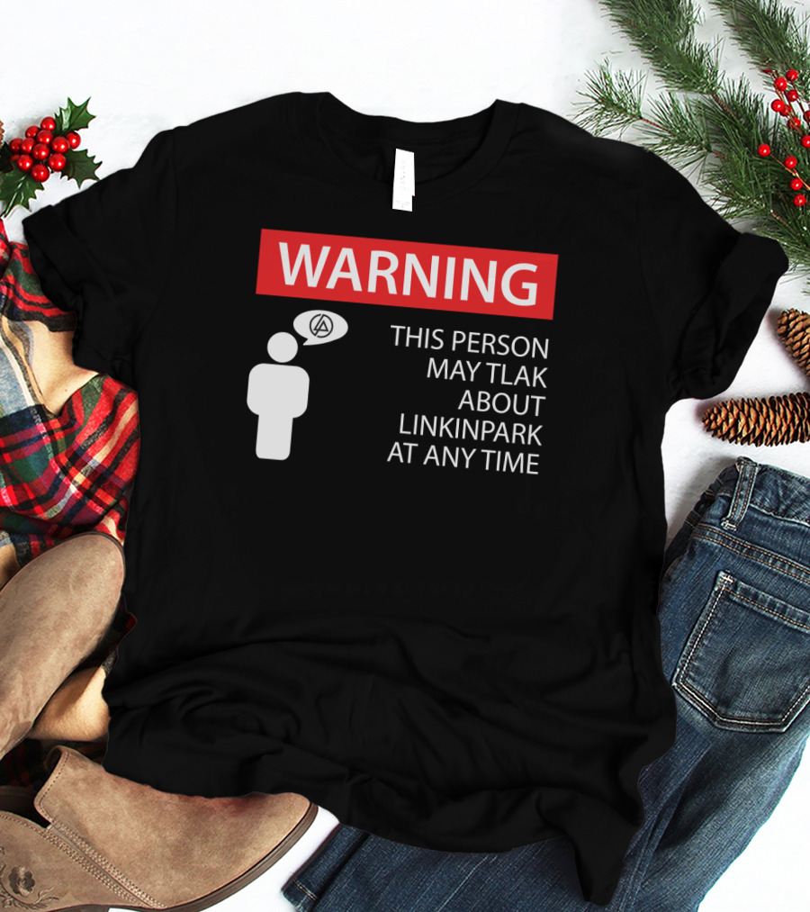 Warning This Person May Talk About Linkin Park At Any Time T-Shirt