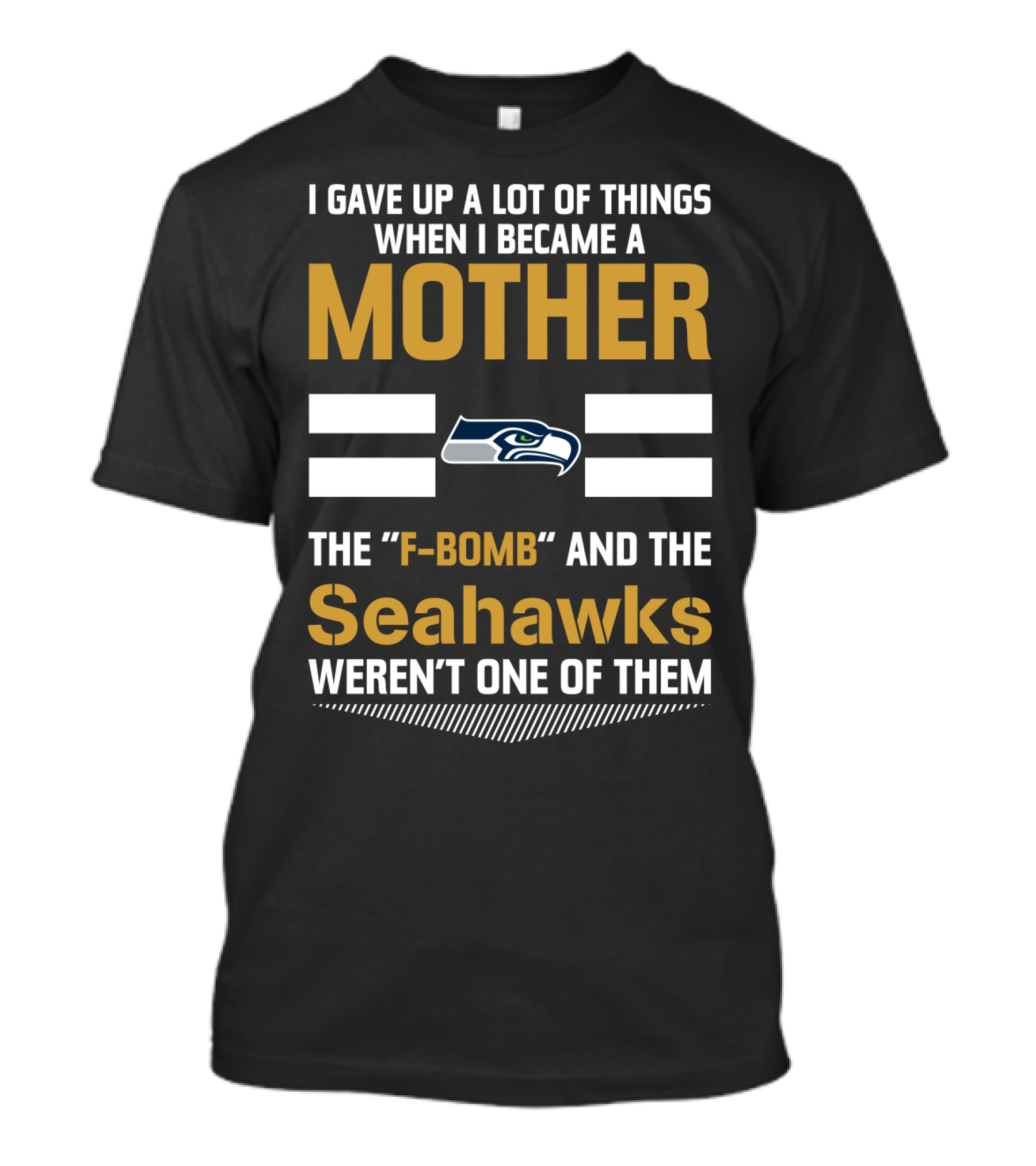 I Gave Up A Lot Of Things When I Became A Mother The F-Bomb And The Seahawks Weren't One Of Them T-Shirt