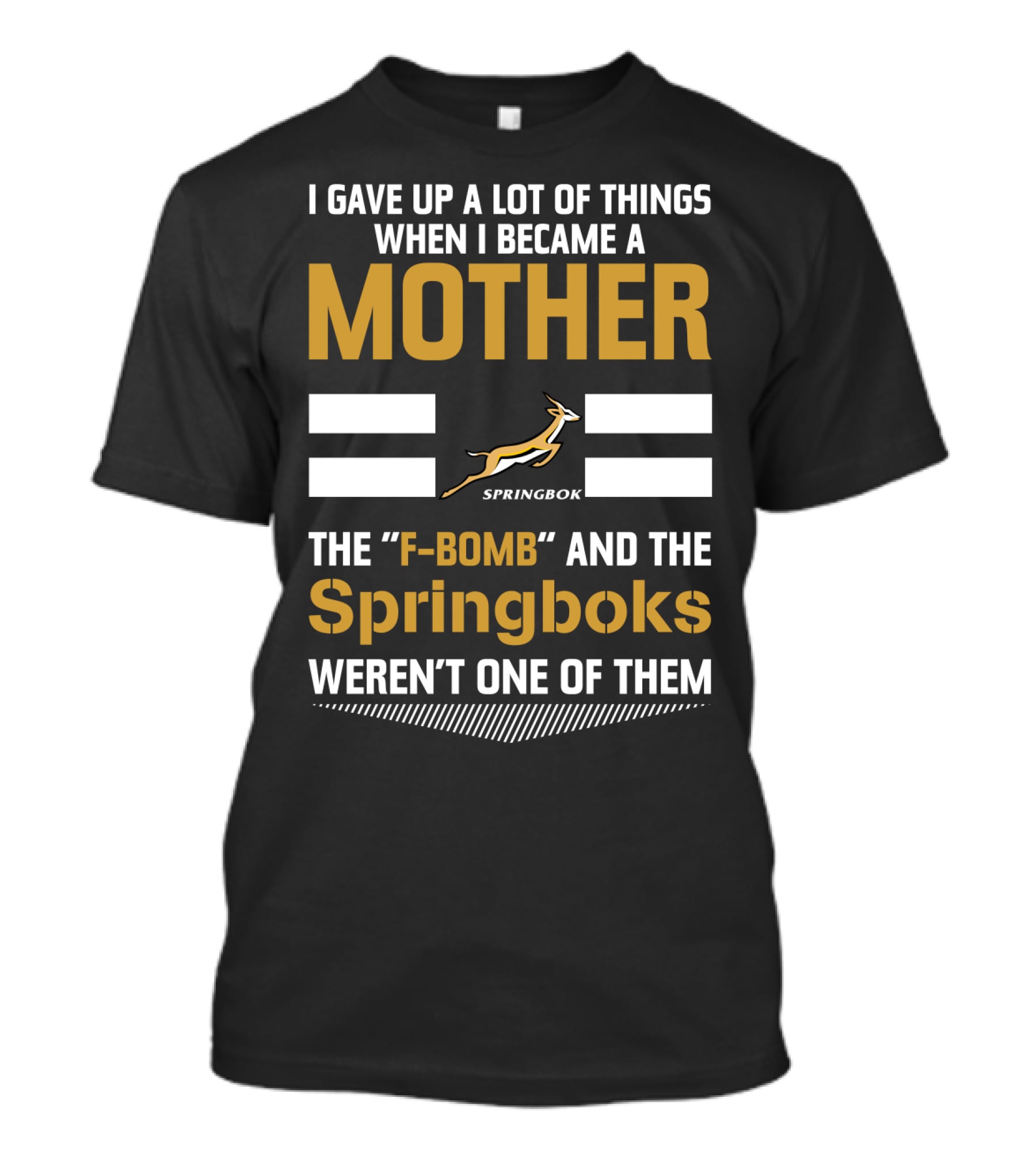 I Gave Up A Lot Of Things When I Became A Mother The F-Bomb And The Springboks Weren't One Of Them T-Shirt